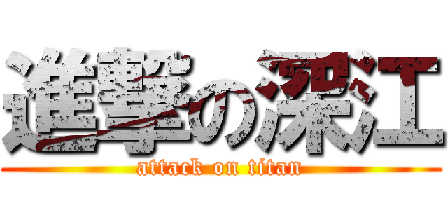 進撃の深江 (attack on titan)