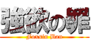 強欲の罪 (Foxsin Ban)