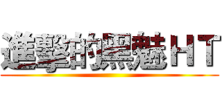 進擊的黑魅ＨＴ ()