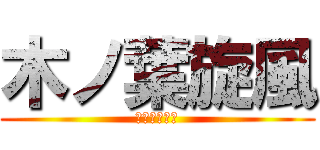 木ノ葉旋風 (おもてれんげ)