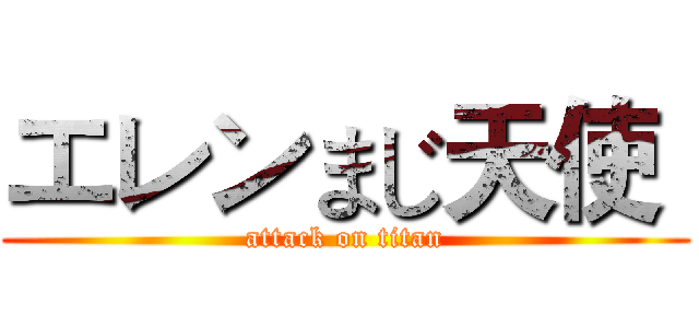 エレンまじ天使  (attack on titan)