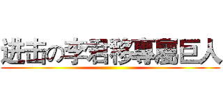 进击の李君移專屬巨人 ()