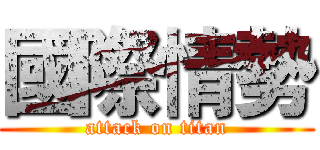 國際情勢 (attack on titan)