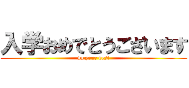 入学おめでとうございます (do your best)