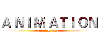 Ａ ＮＩ Ｍ ＡＴＩ ＯＮ (attack on titan)