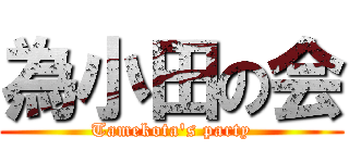 為小田の会 (Tamekota\'s party)
