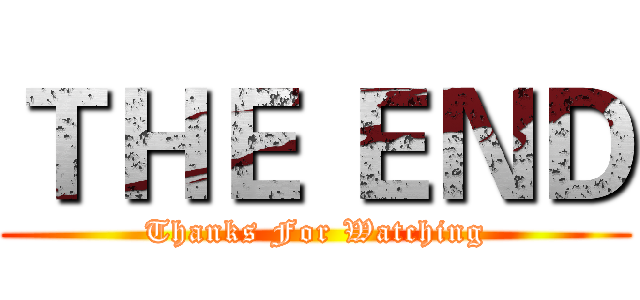 ＴＨＥ ＥＮＤ (Thanks For Watching)