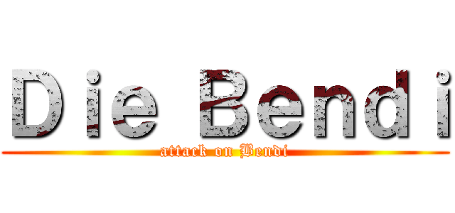 Ｄｉｅ Ｂｅｎｄｉ (attack on Bendi)