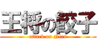 王将の餃子 (attack on Nira)