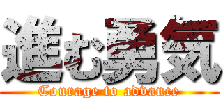 進む勇気 (Courage to advance)