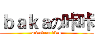 ｂａｋａの咔咔 (attack on titan)