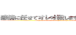 感情に任せてオレオ殺しますかァ！？ｗｗｗ (Slay an anointed emissary to avenge of fallen foe? www)