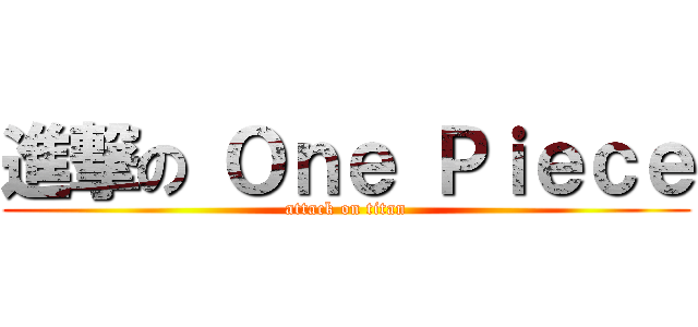 進撃の Ｏｎｅ Ｐｉｅｃｅ (attack on titan)