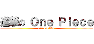 進撃の Ｏｎｅ Ｐｉｅｃｅ (attack on titan)