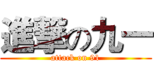 進撃の九一 (attack on 91)