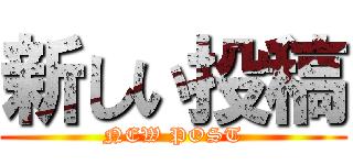 新しい投稿 (NEW POST)