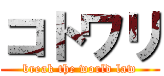 コトワリ (break the world law)