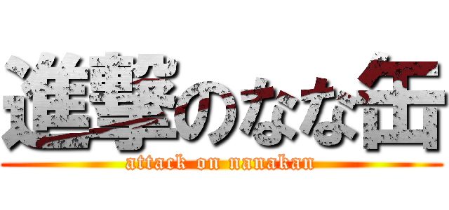 進撃のなな缶 (attack on nanakan)