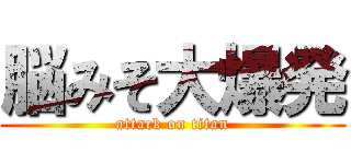 脳みそ大爆発 (attack on titan)