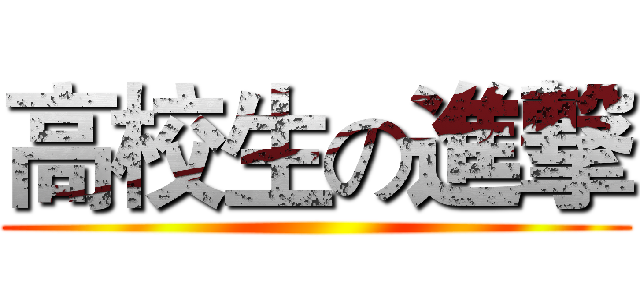 高校生の進撃 ()