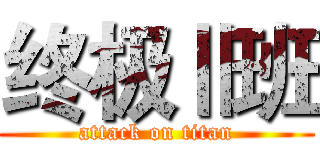 终极Ⅱ班 (attack on titan)