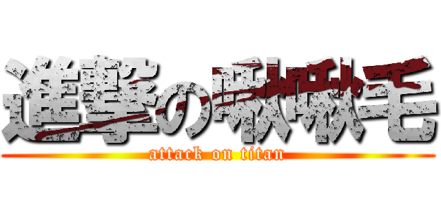 進撃の啾啾毛 (attack on titan)