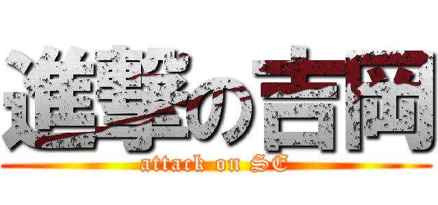 進撃の吉岡 (attack on SE)