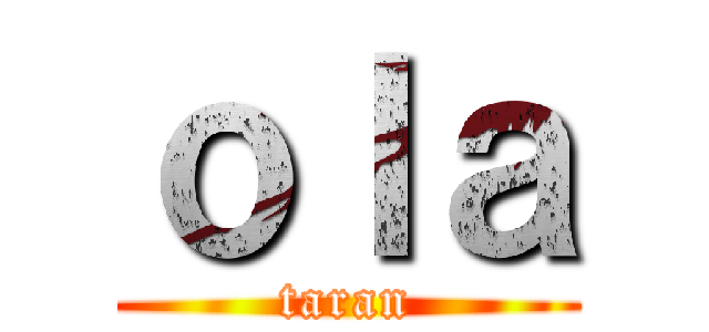ｏｌａ (taran)