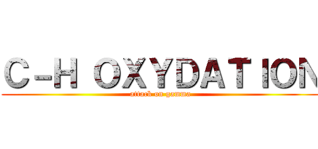 Ｃ－Ｈ ＯＸＹＤＡＴＩＯＮ (attack on gamma)