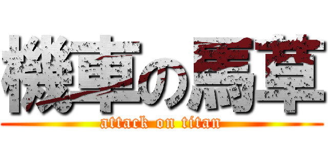 機車の馬草 (attack on titan)