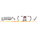 ε≡≡ヘ（ ´Д｀）ノ ()