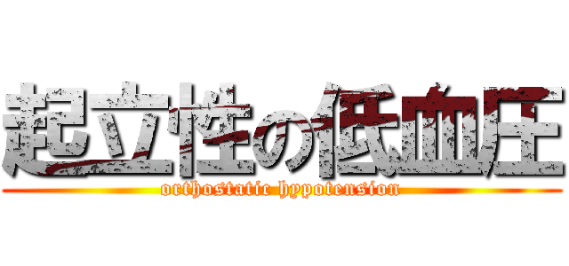 起立性の低血圧 (orthostatic hypotension)