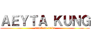 ＡＥＹＴＡ ＫＵＮＧ (attack on otaku)