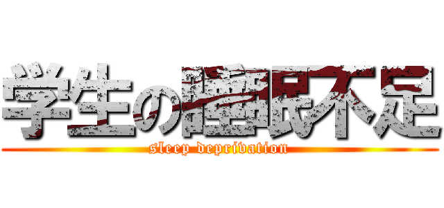 学生の睡眠不足 (sleep deprivation)