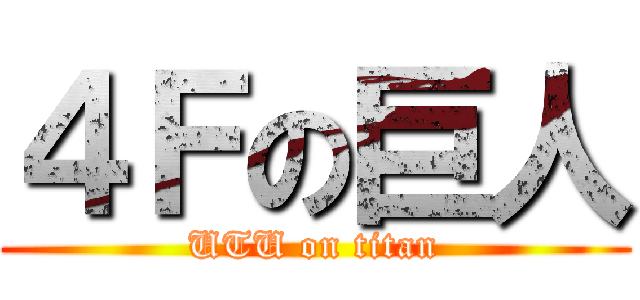 ４Ｆの巨人 (UTU on titan)