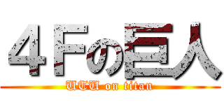 ４Ｆの巨人 (UTU on titan)