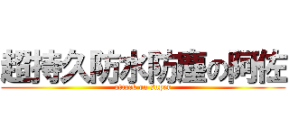 超持久防水防塵の阿佐 (attack on super)