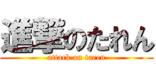 進撃のたれん (attack on taren)