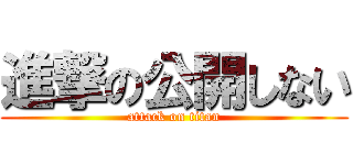 進撃の公開しない (attack on titan)