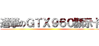 進撃のＧＴＸ９６０顯示卡 ()