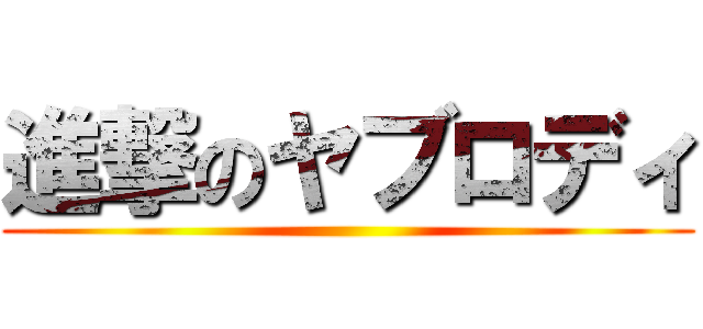 進撃のヤブロディ ( )