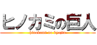 ヒノカミの巨人 (hinokami no kyojin)