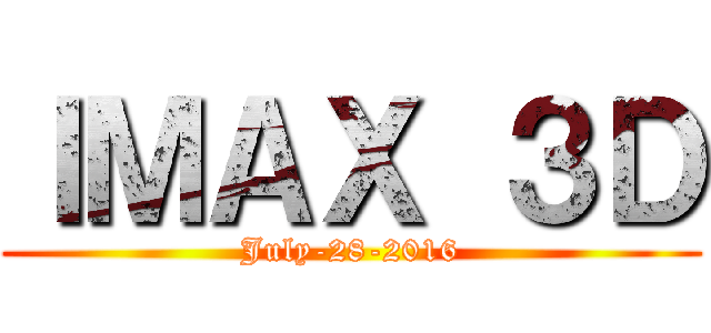 ＩＭＡＸ ３Ｄ (July-28-2016)