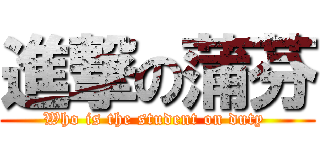 進撃の蒲芬 (Who is the student on duty )