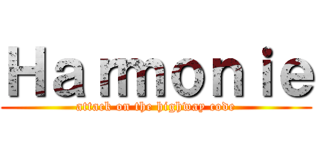 Ｈａｒｍｏｎｉｅ (attack on the highway code)