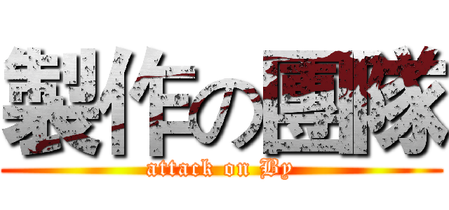 製作の團隊 (attack on By)
