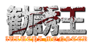 勧誘王 (MULUCHI MONSTER)