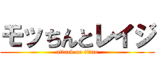 モッちんとレイジ (attack on titan)