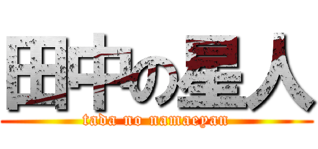 田中の星人 (tada no namaeyan)