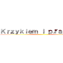 Ｋｒｚｙｋｉｅｍ ｉ ｐłａｃｚｅｍ ()